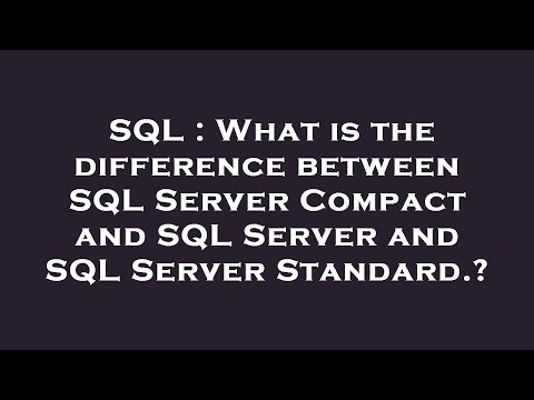 SQL : What is the difference between SQL Server Compact and SQL Server and SQL Server Standard.?