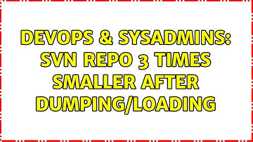 DevOps & SysAdmins: SVN repo 3 times smaller after dumping/loading (2 Solutions!!)