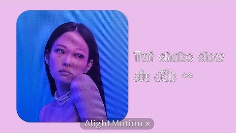 Tut shake slow siu sang xịn mịn 🙈