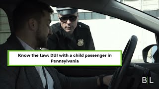 Know the Law: DUI with a child passenger in Pennsylvania 