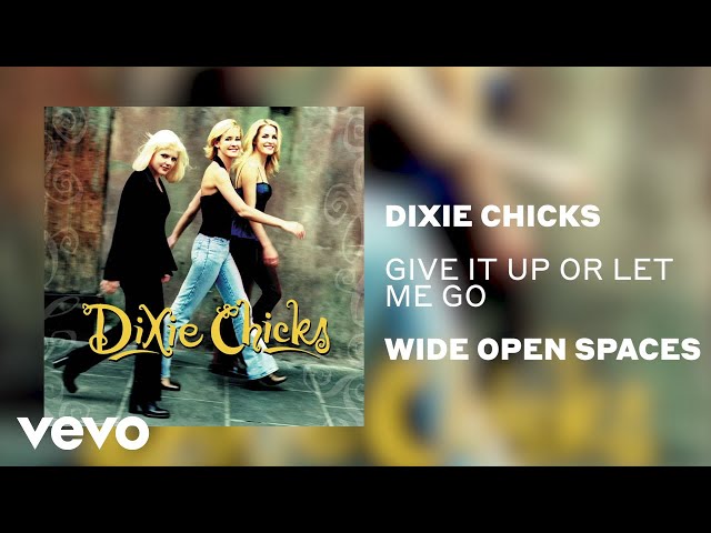 Dixie Chicks - Give It Up Or Let Me Go