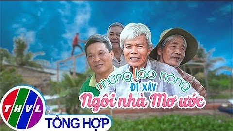 THVL | Chuyện tử tế: Những lão nông đi xây ngôi nhà mơ ước