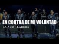 (LETRA) En Contra De Mi Voluntad - La Arrolladora