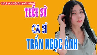 Tiểu Sử Ca Sĩ Trần Ngọc Ánh - Quán Quân Giọng Hát Việt 2018