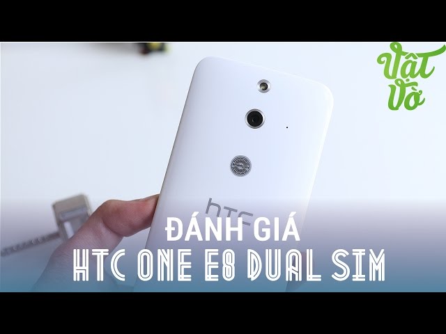 Vật Vờ - Đánh giá chi tiết HTC One E8 Dual sim: giá tốt, hiệu năng cao