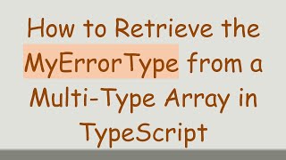How to Retrieve the MyErrorType from a Multi-Type Array in TypeScript