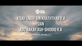 Kisah Umar Bin Khaththab R.A & Abu Bakar Ash-Shiddiq R.A - Ustadz Hanan Attaki, Lc.