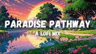 Paradise Pathway 🌈🌳 Lofi Mix For Studying , Relaxation and Sleep