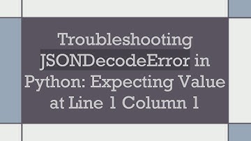 Troubleshooting JSONDecodeError in Python: Expecting Value at Line 1 Column 1