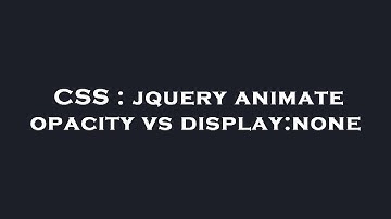 CSS : jquery animate opacity vs display:none