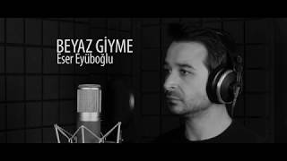 BEYAZ GİYME TOZ OLUR - Eser Eyüboğlu chords