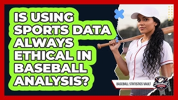 Is Using Sports Data Always Ethical In Baseball Analysis? - Baseball Statistics Vault
