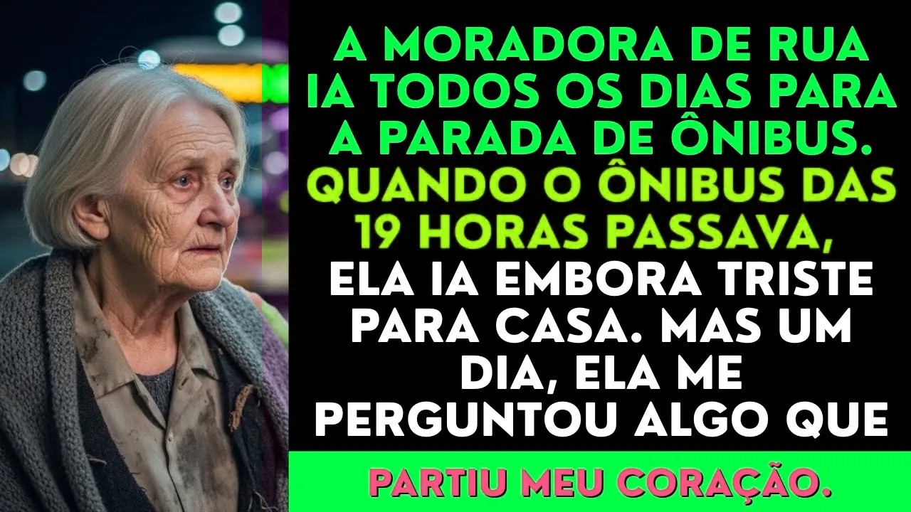 **“A moradora de rua ia todos os dias à parada de ônibus. Quando o ônibus das 19h passava…”**