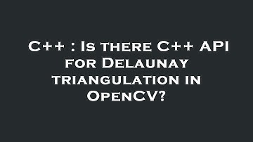 C++ : Is there C++ API for Delaunay triangulation in OpenCV?
