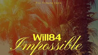 Will84 - IMPOSSIBLE (FIJI TRIBUTE COVER)