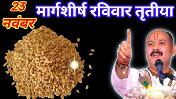 23 नवंबर मार्गशीर्ष रविवार तृतीया तिथि को 11 गेंहू के दाने वाला उपाय जरुर करे || Pradeep Ji Mishra