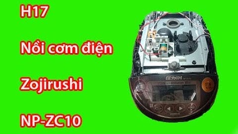 Hướng dẫn sửa nồi cơm điện Zojirushi NP-ZC10 báo lỗi H17. linh kiện nồi cơm