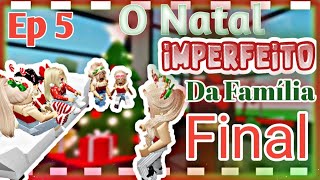 FINAL - O Natal Imperfeito da Familia  🥰🙄😡 -  Ep 5 A Ceia De Natal 🥠🥟🍗😋