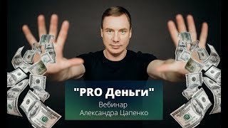 Вебинар Александра Цапенко "PRO Деньги"