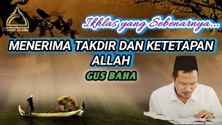 GUS BAHA - BELAJAR IKHLAS MENERIMA TAKDIR DAN KETETAPAN ALLAH