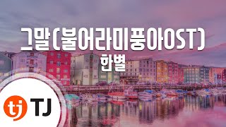 [TJ노래방] 그말 - 한별(Han, Byeol) / TJ Karaoke