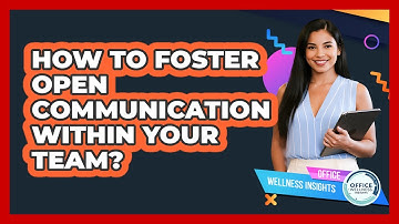 How To Foster Open Communication Within Your Team?