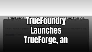 Details TrueFoundry Launches TrueForge, an Open-Source, Vendor-Neutral Alternative to Claude Managed Agents News