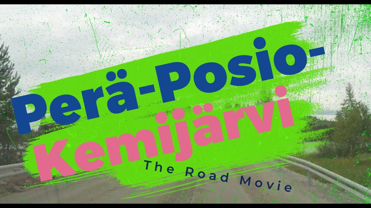 PERÄ-POSIO- KEMIJÄRVI . THE ROAD MOVIE !