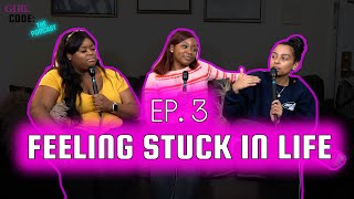 Girl Code Ep3: FEELING STUCK IN LIFE