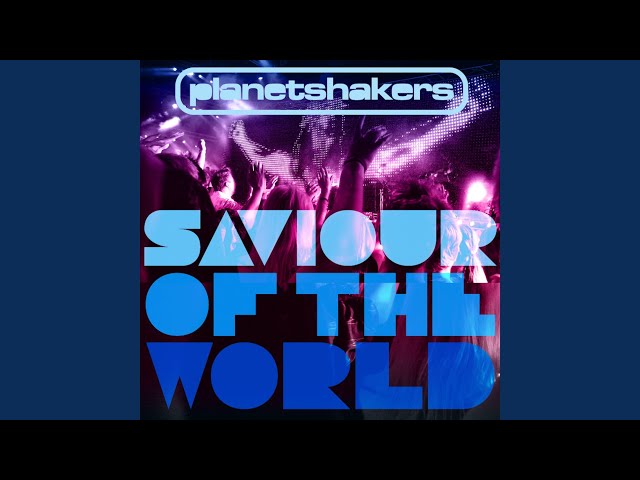 Planetshakers - Saviour Of The World