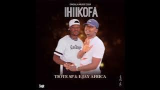 Tiote S_P ft E-Jay Africa (IHIIKOFA) Latest song ever