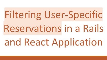 Filtering User-Specific Reservations in a Rails and React Application