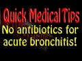 Quick Medical Tip: You don't need antibiotics for bronchitis!