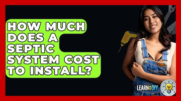 How Much Does A Septic System Cost To Install? - LearnToDIY360.com