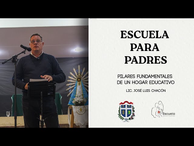 Pilares Fundamentales de un Hogar Educativo - Escuela para padres - Lic. José Luis Chacón