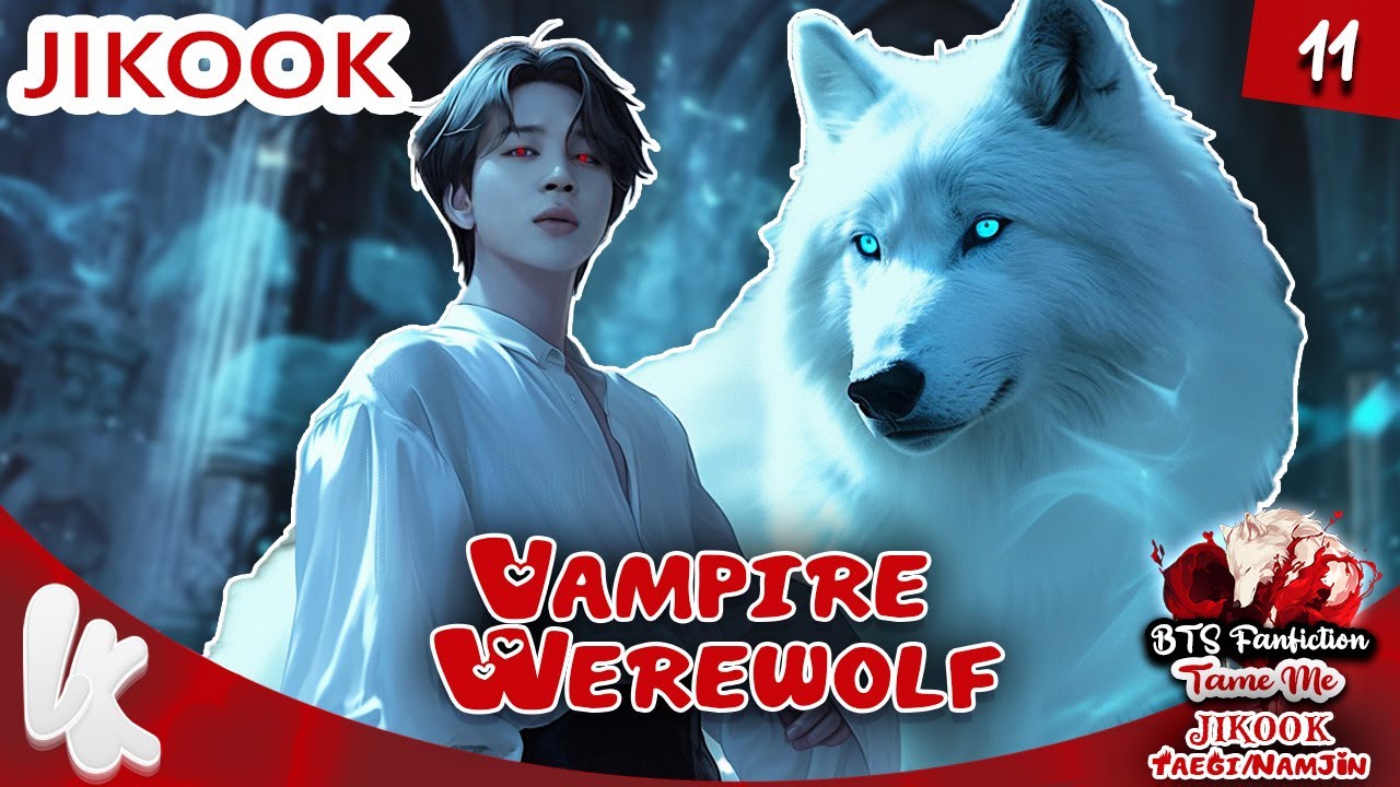 11. BTS FF JIKOOK Jungkook x Jimin : vampire/werewolf / Tame Me