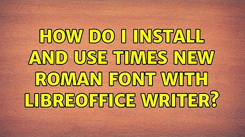 Ubuntu: How do I install and use Times New Roman Font with LibreOffice Writer?