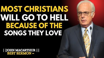 MOST CHRISTIANS WILL GO TO HELL BECAUSE OF THE SONGS THEY LOVE | JOHN MACARTHUR MOTIVATION