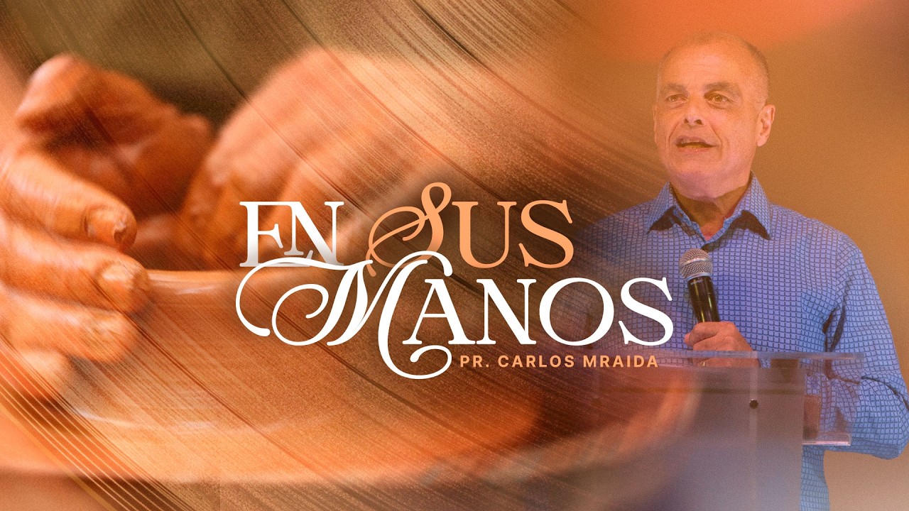 En sus manos - Pr. Carlos Mraida - Iglesia del Centro