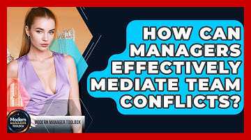How Can Managers Effectively Mediate Team Conflicts? - Modern Manager Toolbox