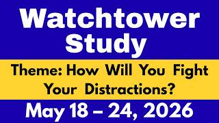 Watchtower Study May 18 – 24, 2026 | How Will You Fight Your Distractions? | Meaningful Comments