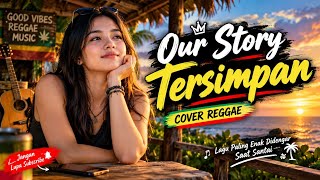Our Story – Tersimpan (Cover Reggae) 🌴 Lagu Reggae Indonesia Paling Enak Didengar Saat Santai 
