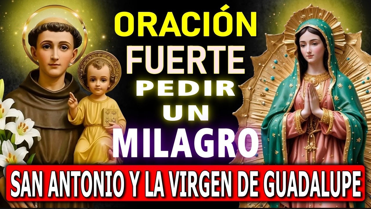 ORACIÓN PODEROSA A SAN ANTONIO Y LA VIRGEN DE GUADALUPE ✨ PIDE HOY TU MILAGRO URGENTE- muy milagrosa