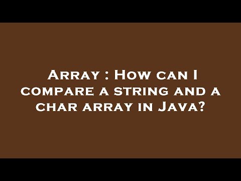 Array : How can I compare a string and a char array in Java?