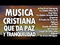 1 Hora Musica Cristiana Que Te Llenan De Paz y Tranquilidad l Alabanzas Cristianas 2019