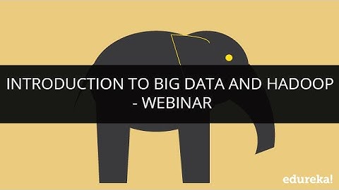 Introduction to Big Data and Hadoop - Webinar | Edureka