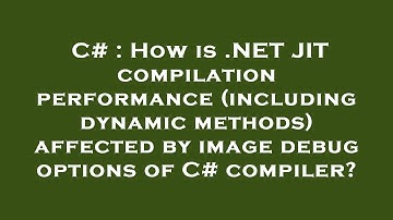 C# : How is .NET JIT compilation performance (including dynamic methods) affected by image debug opt