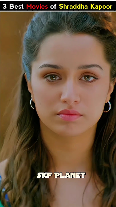 3 Best Movies of Shraddha Kapoor ? By SKF Planet