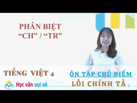 Giờ Ch Là Gì - Tiếng Việt lớp 4 | Ôn tập | Lỗi chính tả "CH" - "TR" | Bài 06