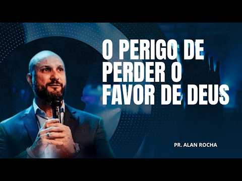 Pastor Alan Rocha | The danger of losing God's favor
